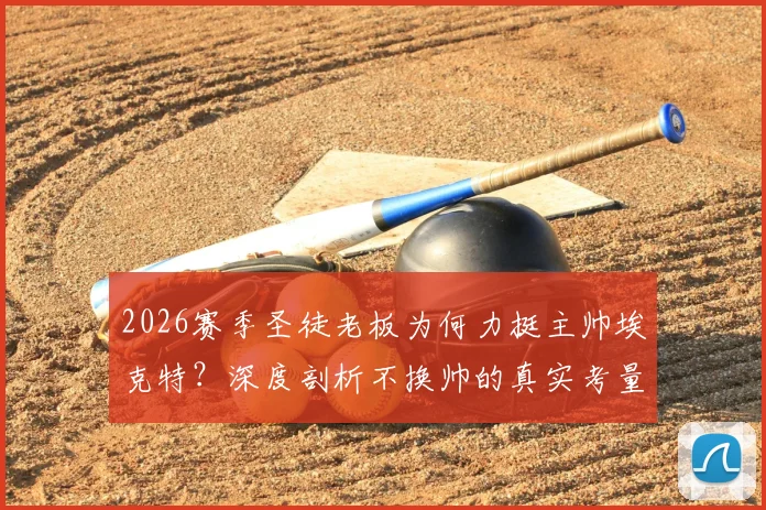 2026赛季圣徒老板为何力挺主帅埃克特?深度剖析不换帅的真实考量与球队未来走向