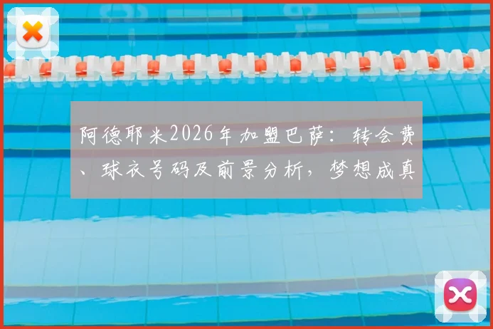 阿德耶米2026年加盟巴萨：转会费、球衣号码及前景分析，梦想成真开启新篇章