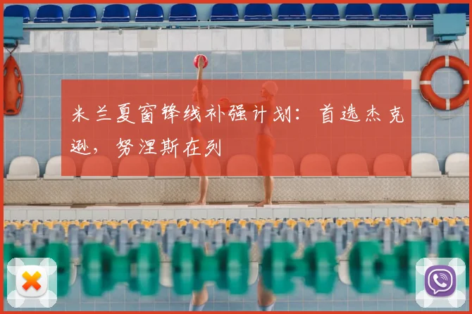 米兰夏窗锋线补强计划：首选杰克逊，努涅斯在列